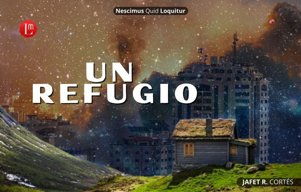 El refugio, una reflexion de Jafte R. Cortés