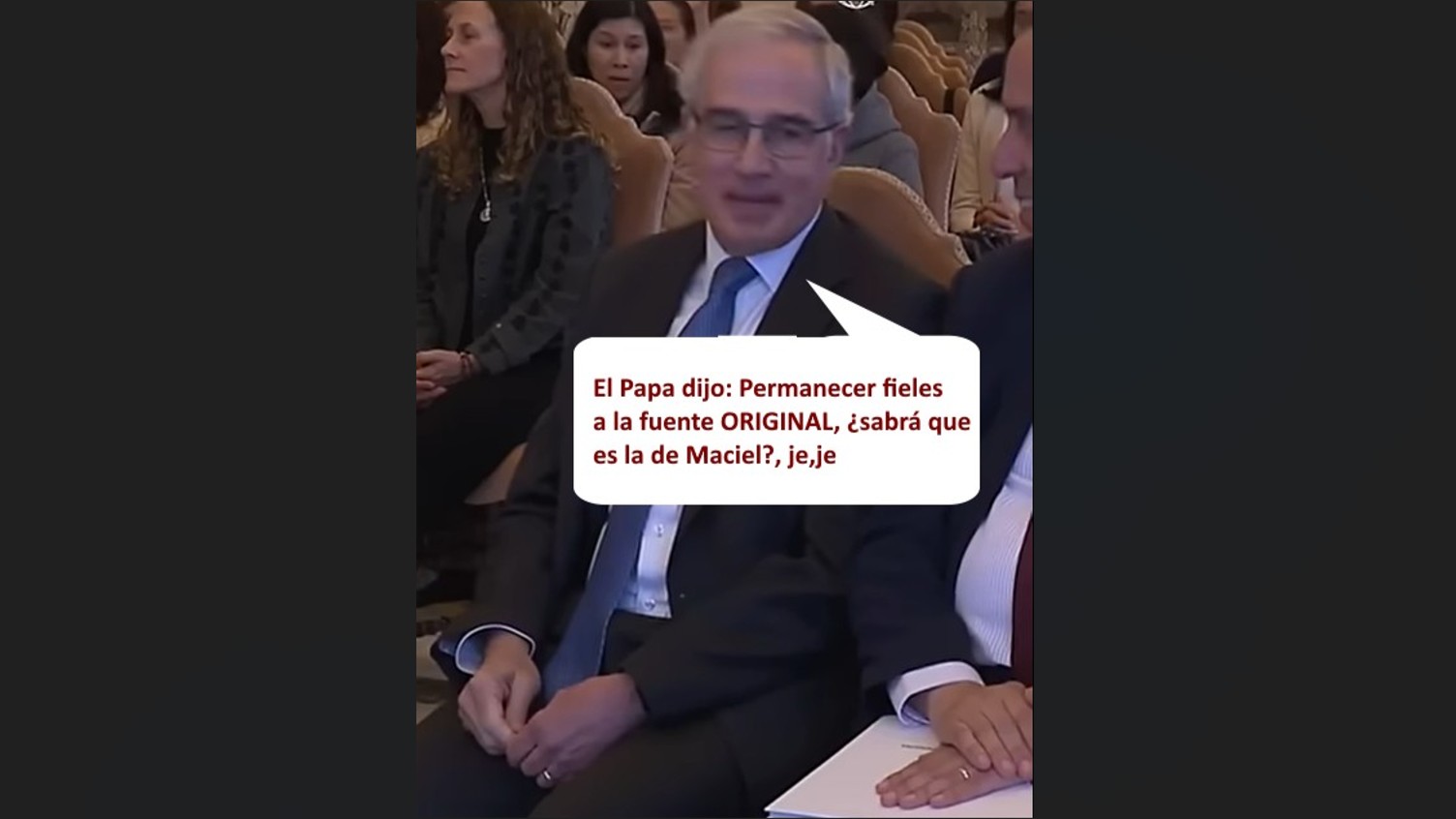 The meme shared over social media by individuals with various former associations with the Legion of Christ. The balloon reads in Spanish: The Pope asked to remain faithful to the ORIGINAL source. Is he aware it is Maciel's? hehehe. Pictured, Spaniard Félix Gómez Rueda, head of the lay consecrated men's branch at the Regnum Christi. The meme shared over social media by individuals with various former associations with the Legion of Christ. The balloon reads in Spanish: The Pope asked to remain faithful to the ORIGINAL source. Is he aware it is Maciel's? hehehe. Pictured, Spaniard Félix Gómez Rueda, head of the lay consecrated men's branch at the Regnum Christi.