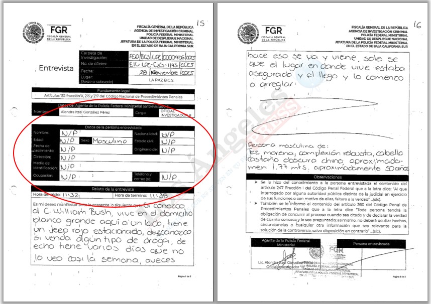 Entrevista incorporada a la carpeta FED/BCS/LPZ/0000926/2025 en la que todos los datos de identificación del supuesto testigo aparecen como “N/P”. La persona dijo conocer a William Bush y ubicar su domicilio, pero el formato no contiene nombre, identificación, teléfono, ocupación ni otros datos que permitan individualizarla. Documento: FGR. Entrevista incorporada a la carpeta FED/BCS/LPZ/0000926/2025 en la que todos los datos de identificación del supuesto testigo aparecen como “N/P”. La persona dijo conocer a William Bush y ubicar su domicilio, pero el formato no contiene nombre, identificación, teléfono, ocupación ni otros datos que permitan individualizarla. Documento: FGR.